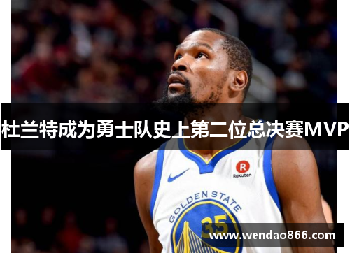 杜兰特成为勇士队史上第二位总决赛MVP